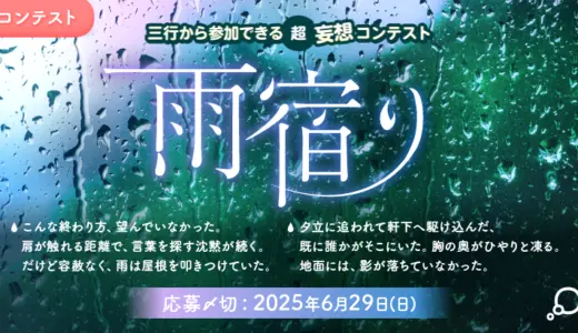 エブリスタ│三行から参加できる 超・妄想コンテスト 第247回（テーマ「雨宿り」）作品募集［大賞 賞金3万円・選評］