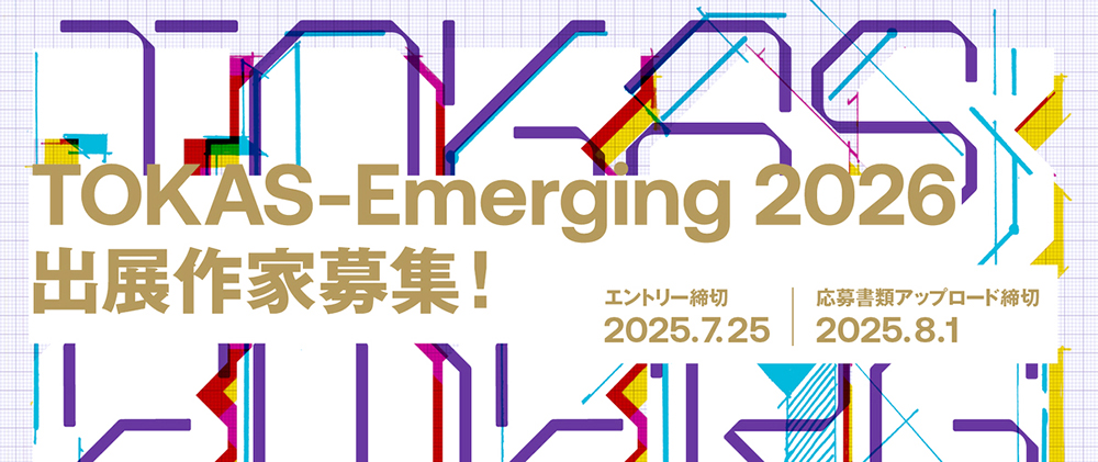 【公募】「TOKAS-Emerging 2026」出展作家募集！【メールエントリー締切7/25】