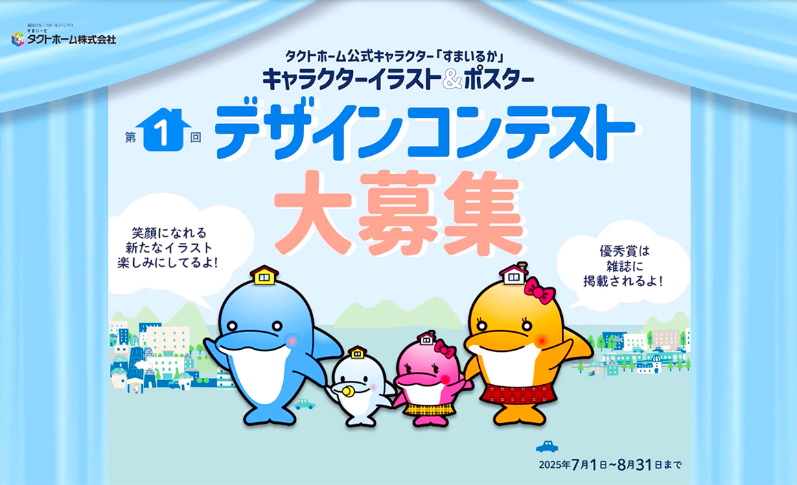 タクトホーム公式キャラクター「すまいるか」第1回 デザインコンテスト ポスターデザイン部門［最優秀賞 賞金10万円 雑誌掲載］