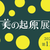 【募集終了】2023年美の起原展 作品募集［大賞 賞金150万円&個展開催］