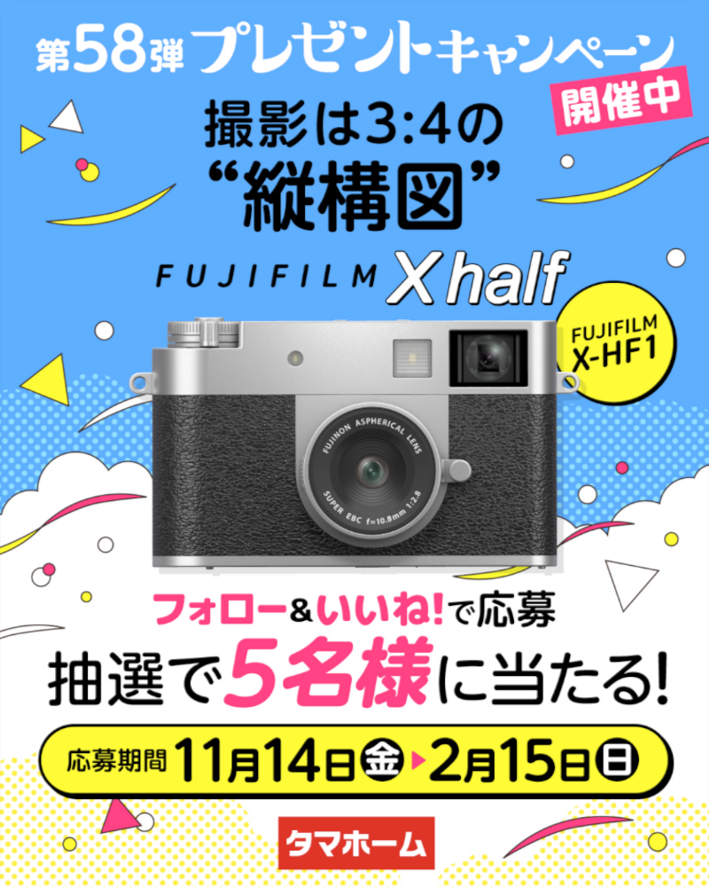 【2/15まで!! FUJIFILM X halfが名様に当たる!!】タマホーム ☆プレゼントキャンペーン 第58弾★