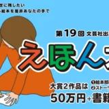 【募集終了】第19回 えほん大賞（絵本部門・ストーリー部門）作品募集［大賞 賞金50万円 書籍化］