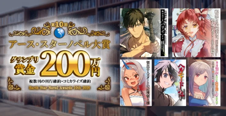 第10回 アース・スターノベル大賞［グランプリ 賞金200万円 複数刊の刊行&コミカライズ確約］