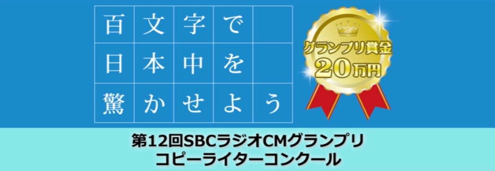 【募集終了】百文字で日本中を驚かせよう 第12回 SBCラジオCMグランプリ コピーライターコンクール［グランプリ賞金 20万円］