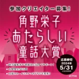【募集終了】角野栄子あたらしい童話大賞［大賞 賞金50万円］