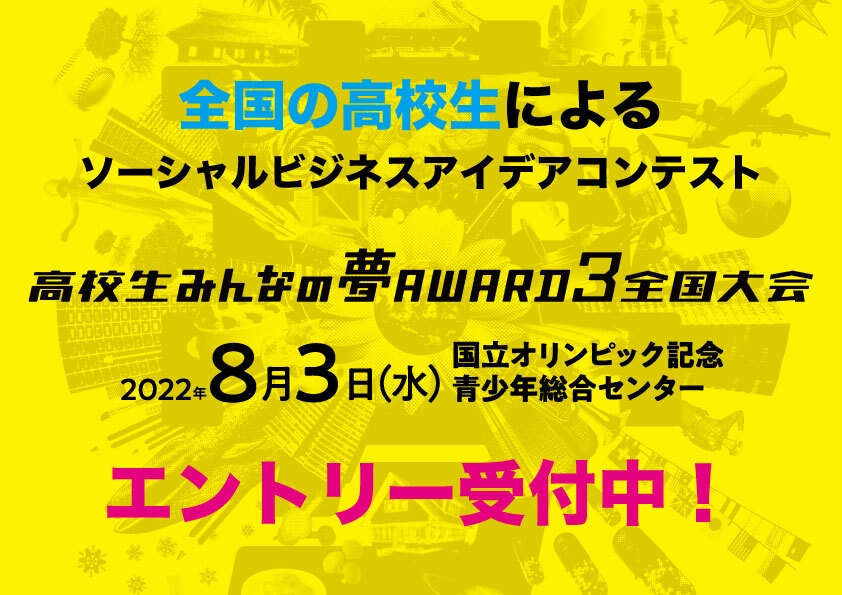 ※募集終了【高校生限定公募】高校生みんなの夢AWARD3全国大会［グランプリ 発表したビジネスモデルに関連する国内外の研修旅行券10万円分］