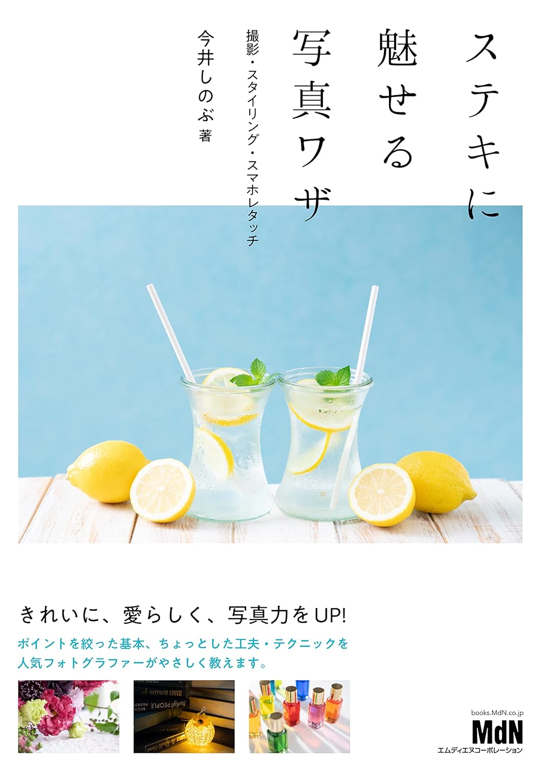 【本・書籍紹介】ステキに魅せる写真ワザ 撮影・スタイリング・スマホレタッチ（今井 しのぶ・エムディエヌコーポレーション）