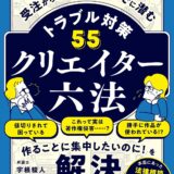 【本・書籍紹介】クリエイター六法 受注から制作、納品までに潜むトラブル対策55（宇根 駿人・田島佑規・翔泳社）