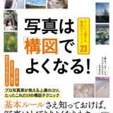 【本・書籍紹介】写真は「構図」でよくなる! すぐに上達する厳選のテクニック23（山田 芳文・エムディエヌコーポレーション）