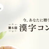 【募集終了】公益財団法人日本漢字能力検定協会│第6回 今、あなたに贈りたい漢字コンテスト［大賞 賞状、副賞5万円相当］