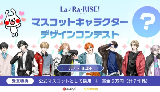 GENSEKI│アイドルの“バディ”を募集！ 男性ユニット「La♪Ra・RISE！（ララライズ）」マスコットキャラクターデザインコンテスト［賞金各5万円+公式ビジュアルとして採用（グッズ化予定）］