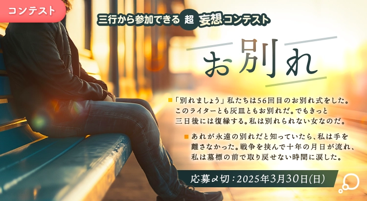 【募集終了】エブリスタ│三行から参加できる 超・妄想コンテスト 第241回「お別れ」作品募集［大賞 賞金3万円・選評］