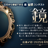 【募集終了】エブリスタ│三行から参加できる 超・妄想コンテスト 第242回 テーマ「鏡」作品募集［大賞 賞金3万円・選評］