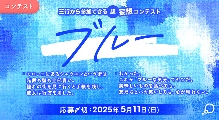 【募集終了】エブリスタ│三行から参加できる 超・妄想コンテスト 第244回（テーマ「ブルー」）作品募集［大賞 賞金3万円・選評］