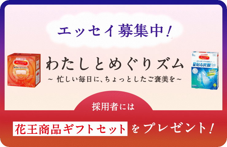 花王│My Kao エッセイ企画『わたしとめぐりズム ～忙しい毎日に、ちょっとしたご褒美を～』作品募集［採用された方には花王商品ギフトセットをプレゼント！］