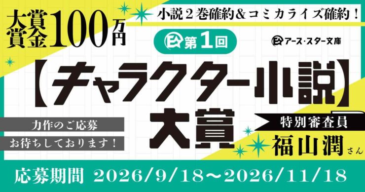 第1回 アース・スター文庫キャラクター小説大賞［大賞 賞金100万円+2巻確約+コミカライズ確約］