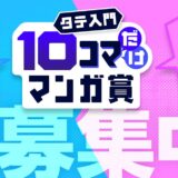 集英社│ジャンプTOON タテ入門10コマだけマンガ賞 ネーム原作部門 / カラー作画部門［各部門大賞 賞金30万円 CLIP STUDIO PAINT EX 1デバイスプラン1年版］