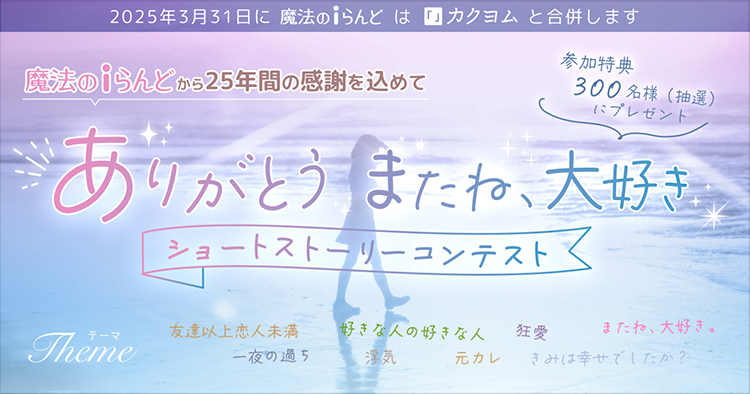【募集終了】魔法のiらんど│25年間の感謝を込めて「ありがとう またね、大好き」ショートストーリーコンテスト［優秀賞 図書カードネットギフト5,000円分］