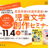 ［2026.11.4水］今年こそ「デビューしたい」あなたへ 【第66回講談社児童文学新人賞】受賞作家と前選考委員に聞く児童文学創作セミナー